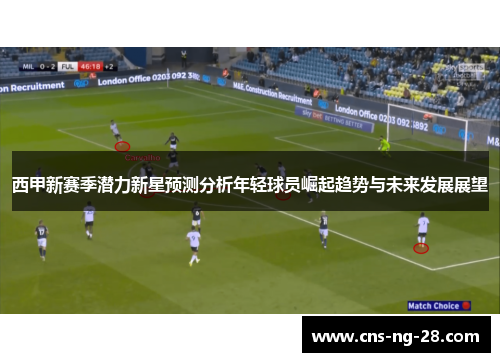 西甲新赛季潜力新星预测分析年轻球员崛起趋势与未来发展展望 西甲新赛季潜力新星预测分析年轻球员崛起趋势与未来发展展望