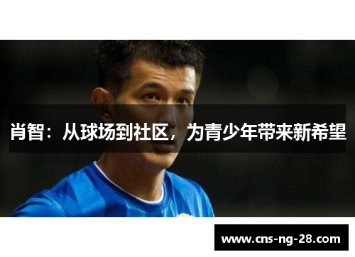 肖智：从球场到社区，为青少年带来新希望
