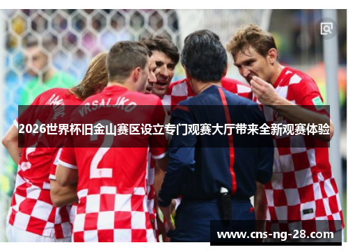 2026世界杯旧金山赛区设立专门观赛大厅带来全新观赛体验
