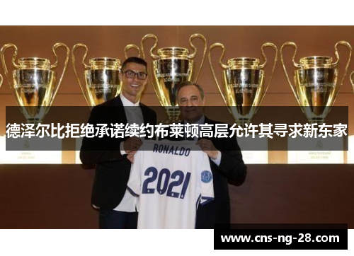德泽尔比拒绝承诺续约布莱顿高层允许其寻求新东家